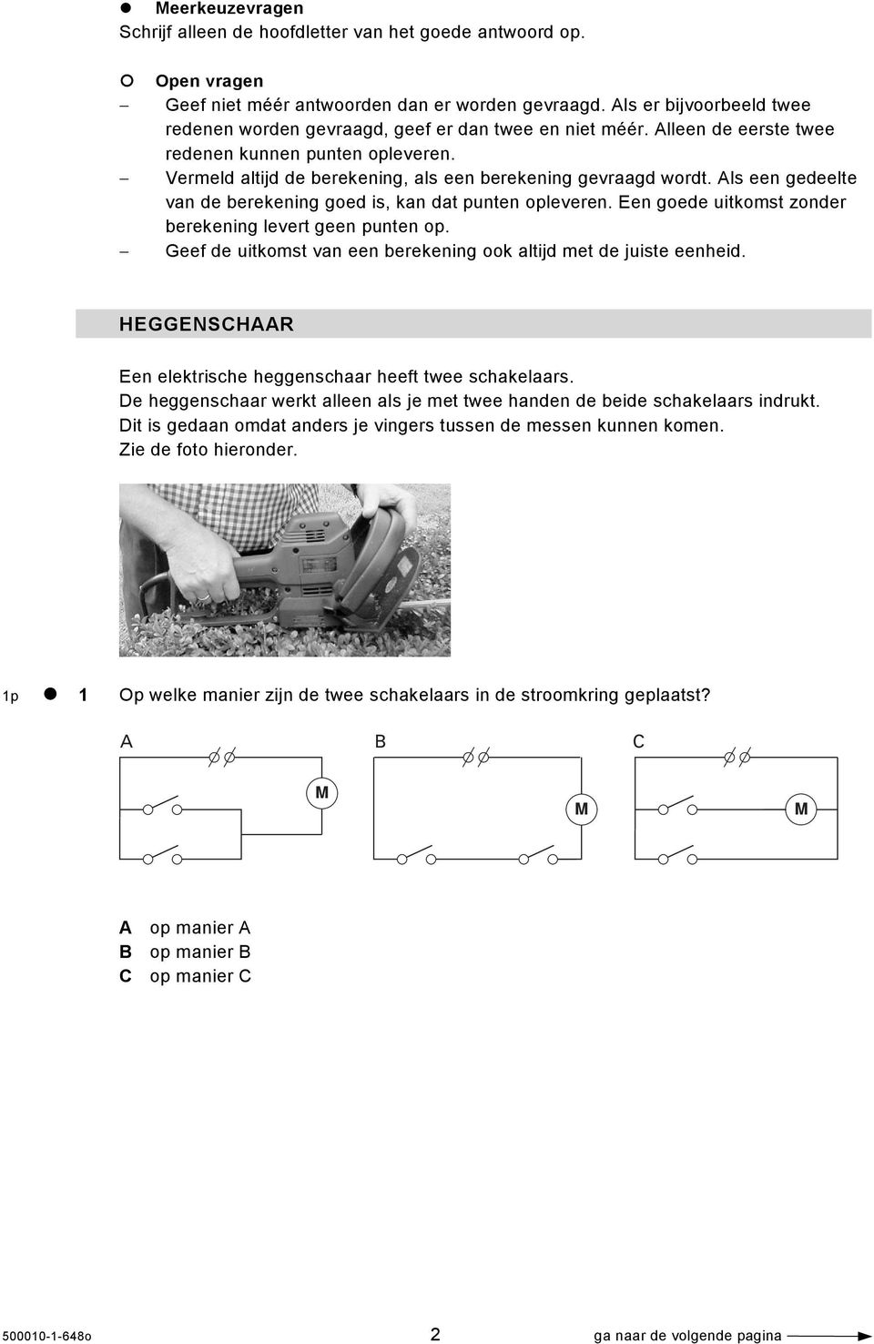 Als een gedeelte van de berekening goed is, kan dat punten opleveren. Een goede uitkomst zonder berekening levert geen punten op. Geef de uitkomst van een berekening ook altijd met de juiste eenheid.