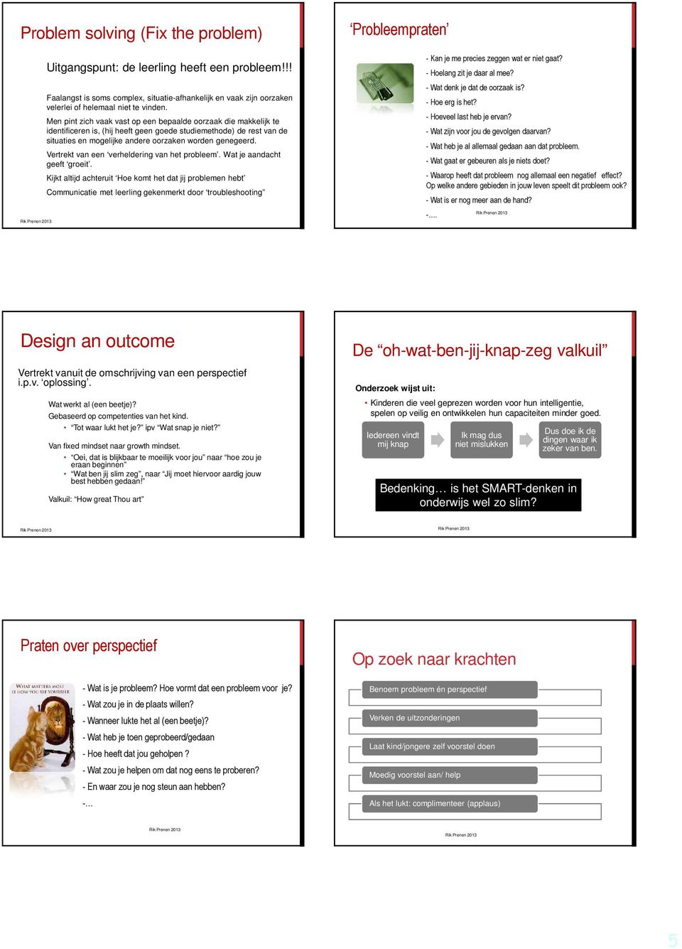 Vertrekt van een verheldering van het probleem. Wat je aandacht geeft groeit.