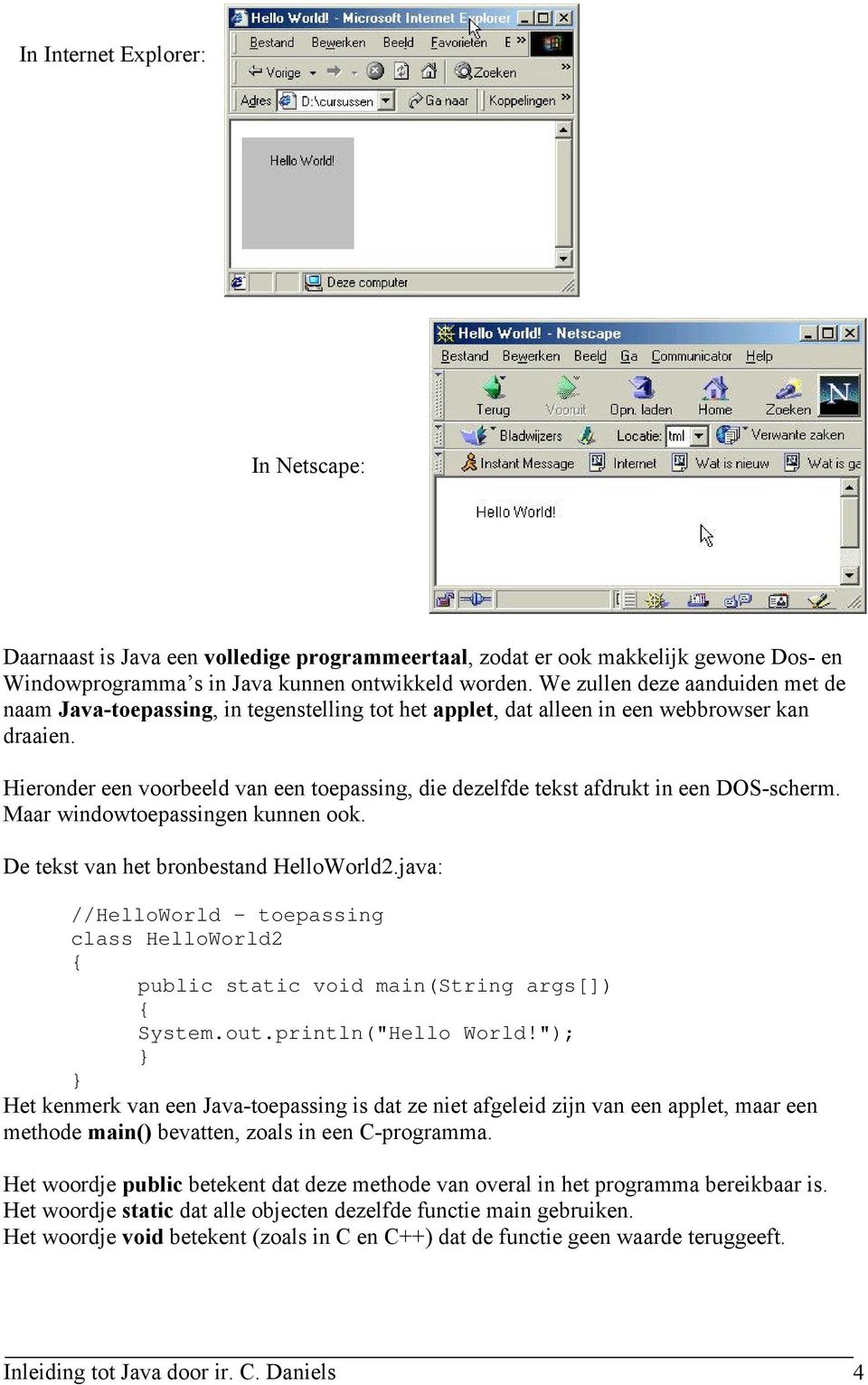 Hieronder een voorbeeld van een toepassing, die dezelfde tekst afdrukt in een DOS-scherm. Maar windowtoepassingen kunnen ook. De tekst van het bronbestand HelloWorld2.