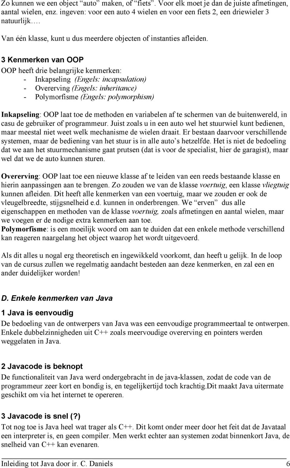 3 Kenmerken van OOP OOP heeft drie belangrijke kenmerken: - Inkapseling (Engels: incapsulation) - Overerving (Engels: inheritance) - Polymorfisme (Engels: polymorphism) Inkapseling: OOP laat toe de