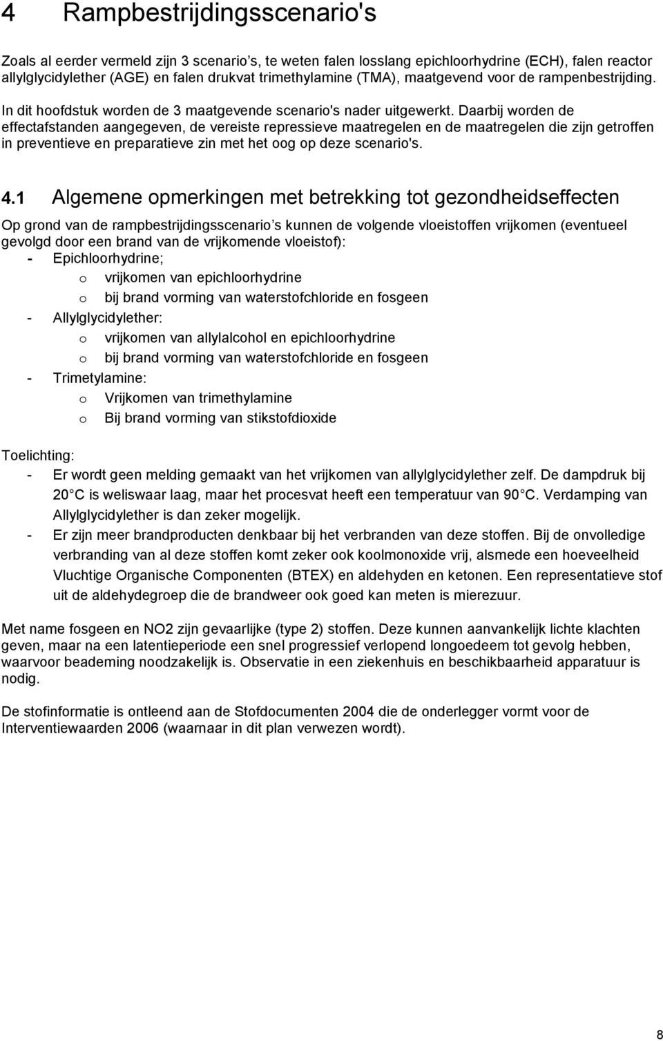 Daarbij worden de effectafstanden aangegeven, de vereiste repressieve maatregelen en de maatregelen die zijn getroffen in preventieve en preparatieve zin met het oog op deze scenario's. 4.