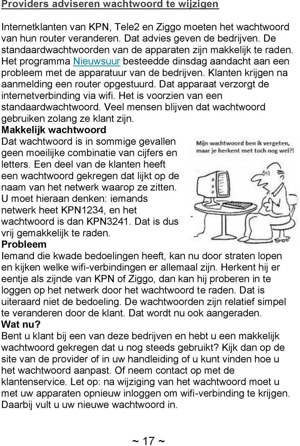 Klanten krijgen na aanmelding een router opgestuurd. Dat apparaat verzorgt de internetverbinding via wifi. Het is voorzien van een standaardwachtwoord.