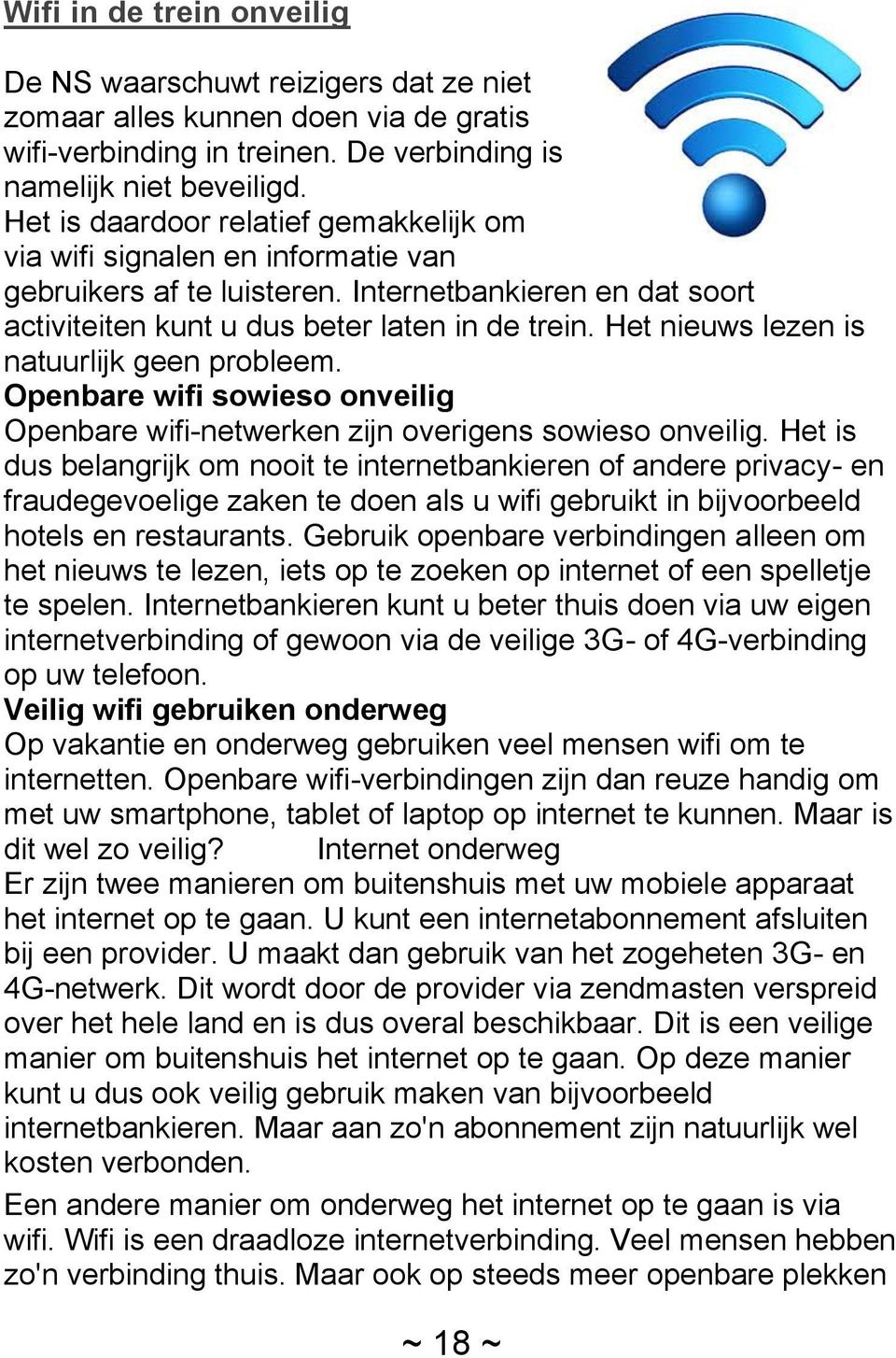 Het nieuws lezen is natuurlijk geen probleem. Openbare wifi sowieso onveilig Openbare wifi-netwerken zijn overigens sowieso onveilig.