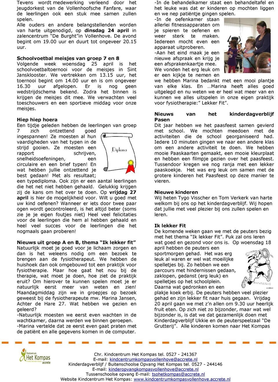 Schoolvoetbal meisjes van groep 7 en 8 Volgende week woensdag 25 april is het schoolvoetbaltoernooi voor de meisjes in Sint Jansklooster. We vertrekken om 13.15 uur, het toernooi begint om 14.