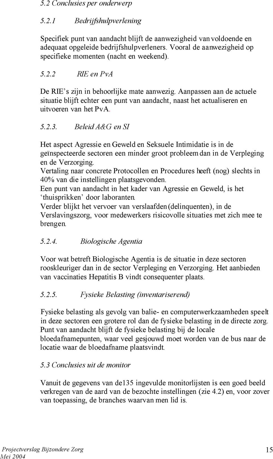 Aanpassen aan de actuele situatie blijft echter een punt van aandacht, naast het actualiseren en uitvoeren van het PvA. 5.2.3.