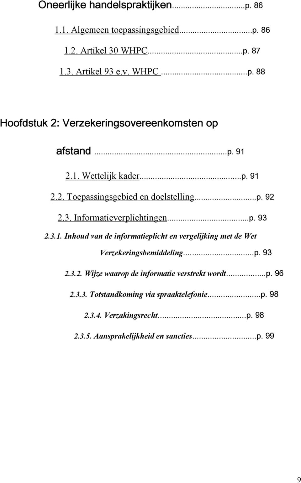 ..p. 93 2.3.2. Wijze waarop de informatie verstrekt wordt...p. 96 2.3.3. Totstandkoming via spraaktelefonie...p. 98 2.3.4. Verzakingsrecht...p. 98 2.3.5.