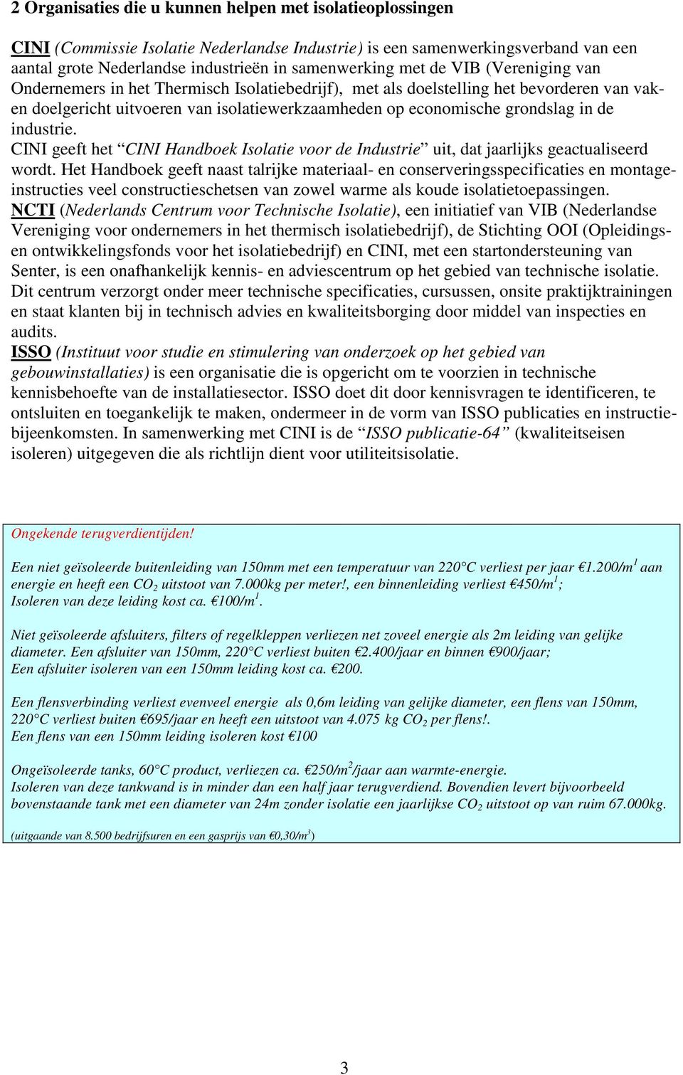 industrie. CINI geeft het CINI Handboek Isolatie voor de Industrie uit, dat jaarlijks geactualiseerd wordt.