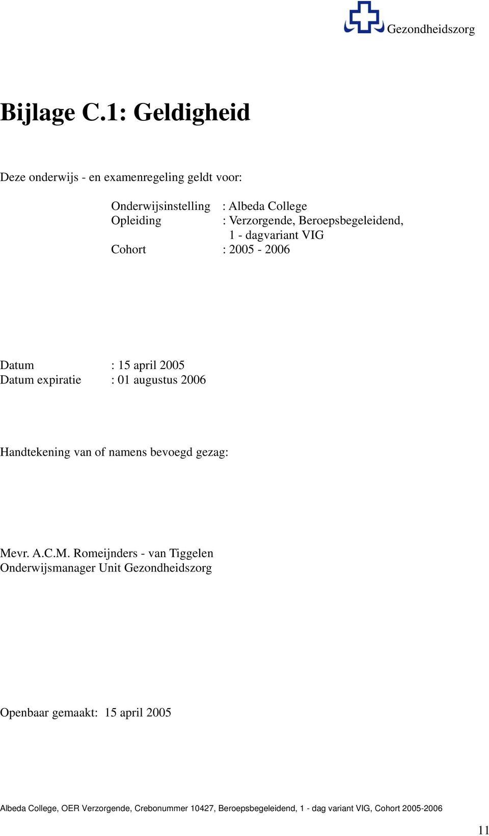 Beroepsbegeleidend, - dagvariant IG Cohort : 2005-2006 Datum : 5 april 2005 Datum expiratie : 0 augustus 2006 Handtekening