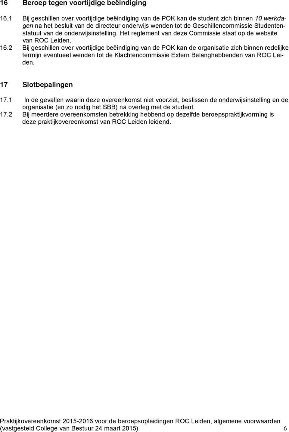 onderwijsinstelling. Het reglement van deze Commissie staat op de website van ROC Leiden. 16.