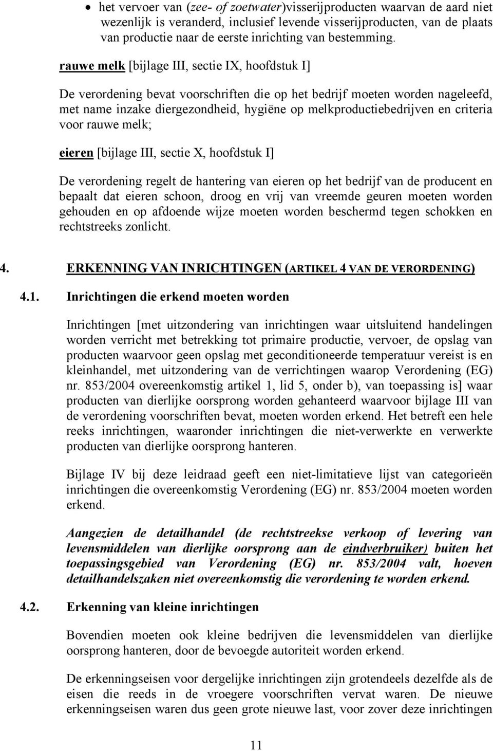 rauwe melk [bijlage III, sectie IX, hoofdstuk I] De verordening bevat voorschriften die op het bedrijf moeten worden nageleefd, met name inzake diergezondheid, hygiëne op melkproductiebedrijven en