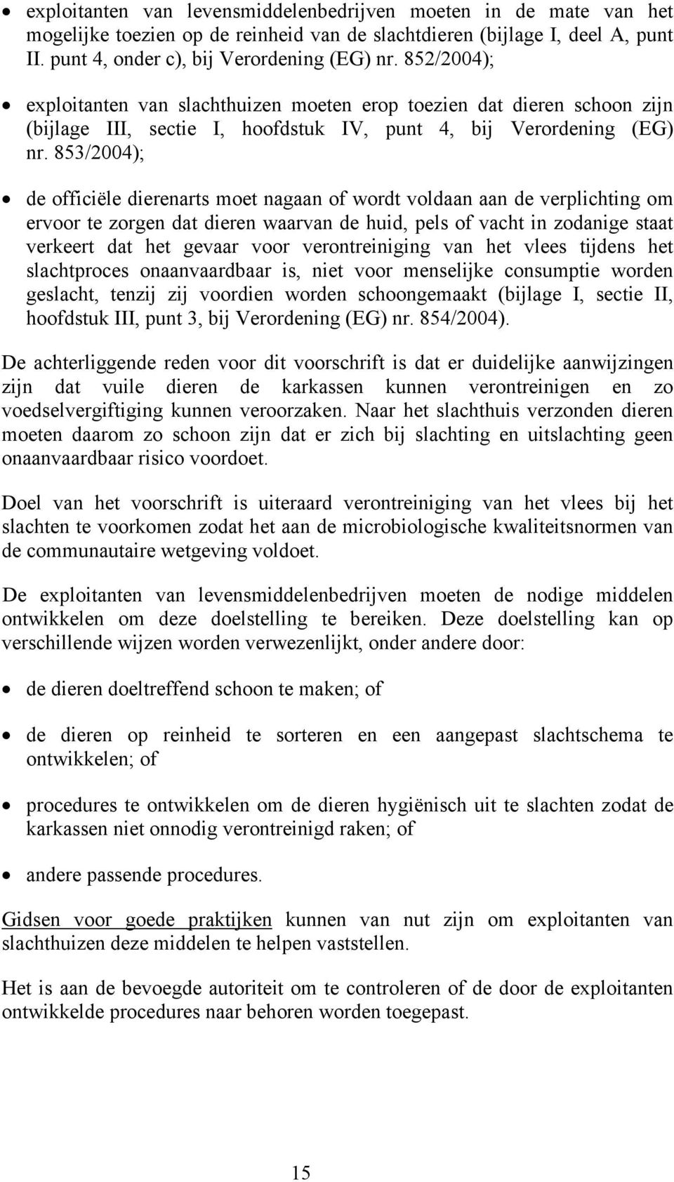 853/2004); de officiële dierenarts moet nagaan of wordt voldaan aan de verplichting om ervoor te zorgen dat dieren waarvan de huid, pels of vacht in zodanige staat verkeert dat het gevaar voor