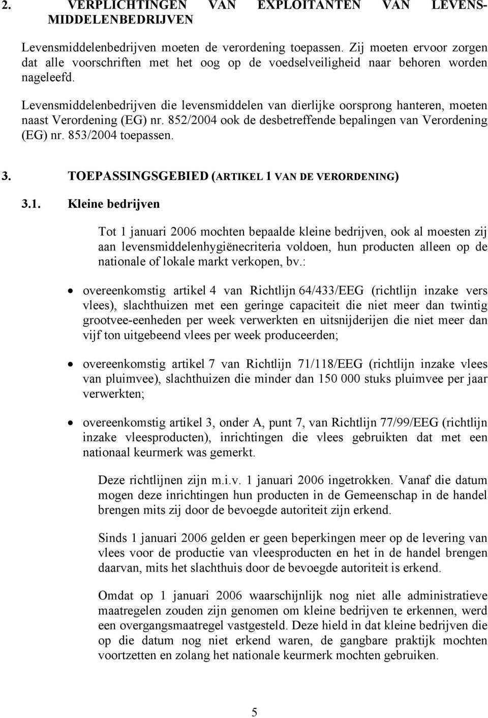 Levensmiddelenbedrijven die levensmiddelen van dierlijke oorsprong hanteren, moeten naast Verordening (EG) nr. 852/2004 ook de desbetreffende bepalingen van Verordening (EG) nr. 853/2004 toepassen. 3.