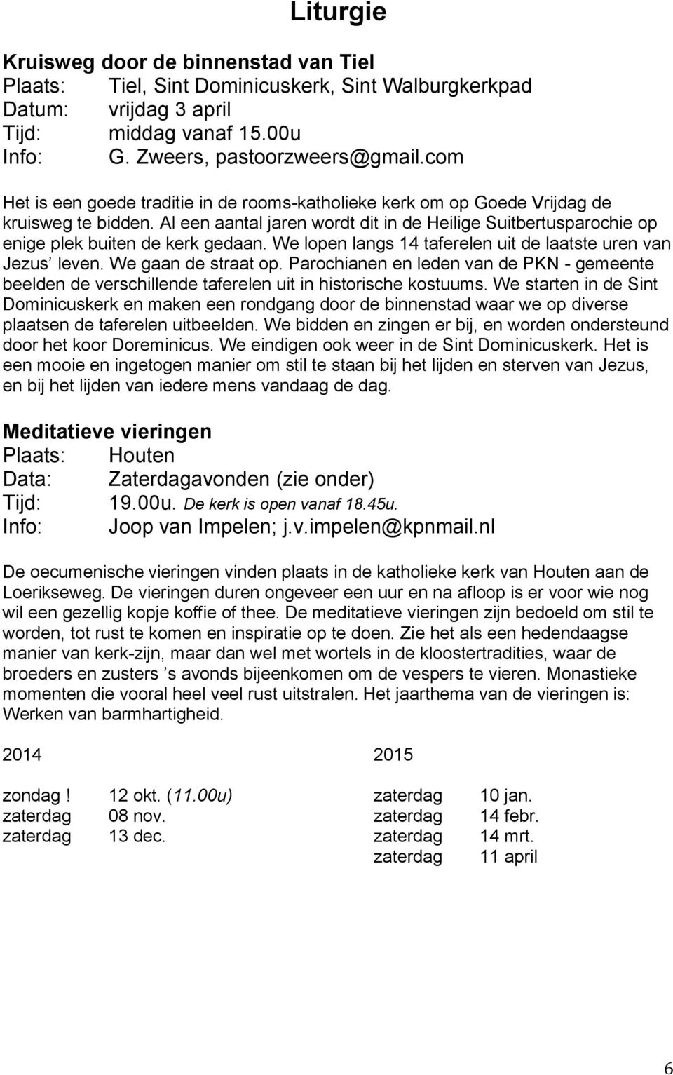 We lopen langs 14 taferelen uit de laatste uren van Jezus leven. We gaan de straat op. Parochianen en leden van de PKN - gemeente beelden de verschillende taferelen uit in historische kostuums.