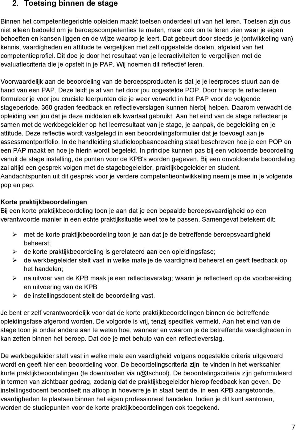 Dat gebeurt door steeds je (ontwikkeling van) kennis, vaardigheden en attitude te vergelijken met zelf opgestelde doelen, afgeleid van het competentieprofiel.