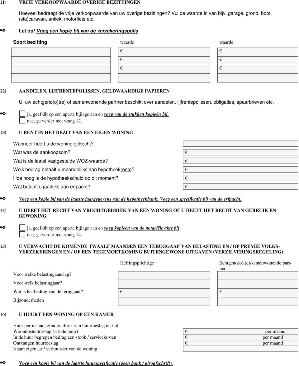 Voeg een kopie bij van de verzekeringspolis Soort bezitting waarde waarde 12) AANDELEN, LIJFRENTEPOLISSEN, GELDWAARDIGE PAPIEREN U, uw echtgeno(o)t(e) of samenwonende beschikt over aandelen,