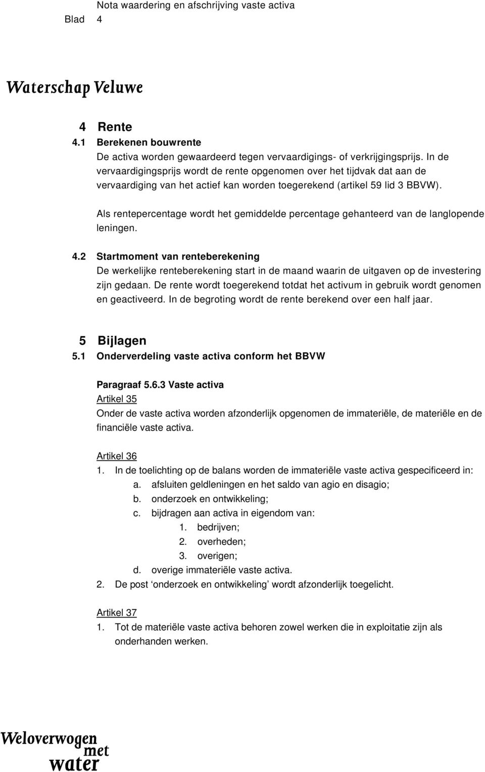 Als rentepercentage wordt het gemiddelde percentage gehanteerd van de langlopende leningen. 4.