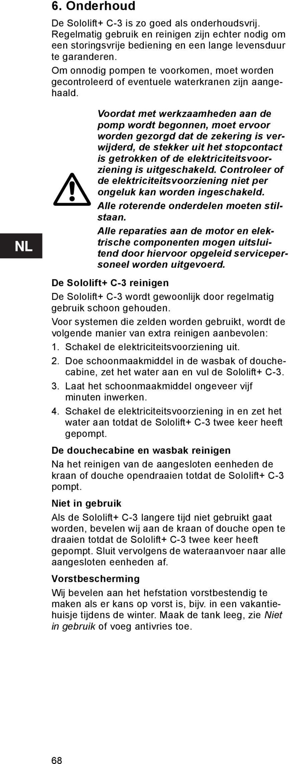 Voordat met werkzaamheden aan de pomp wordt begonnen, moet ervoor worden gezorgd dat de zekering is verwijderd, de stekker uit het stopcontact is getrokken of de elektriciteitsvoorziening is