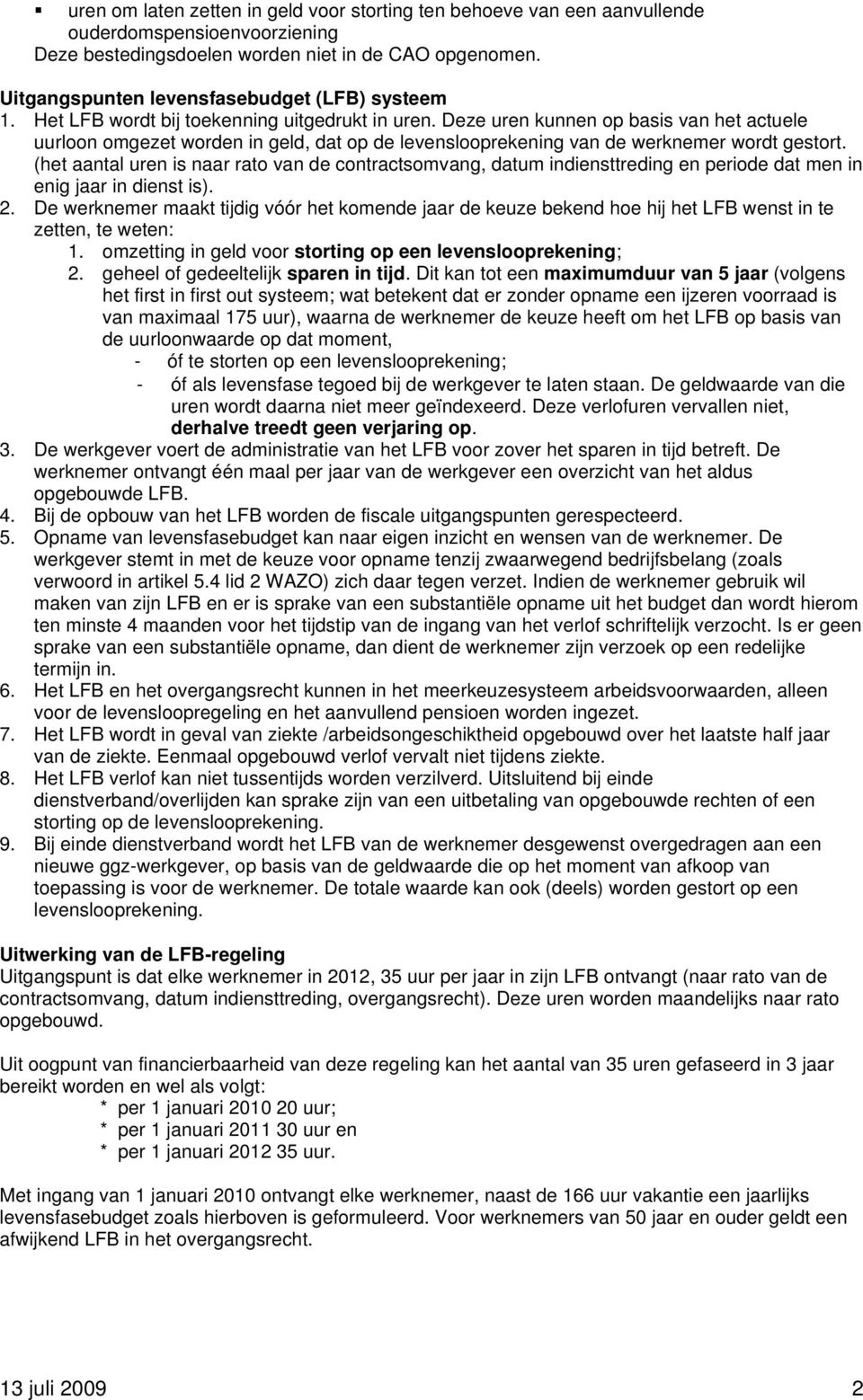 Deze uren kunnen op basis van het actuele uurloon omgezet worden in geld, dat op de levenslooprekening van de werknemer wordt gestort.