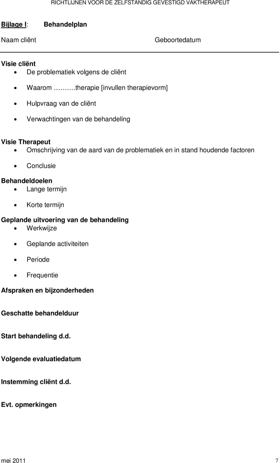 problematiek en in stand houdende factoren Conclusie Behandeldoelen Lange termijn Korte termijn Geplande uitvoering van de behandeling