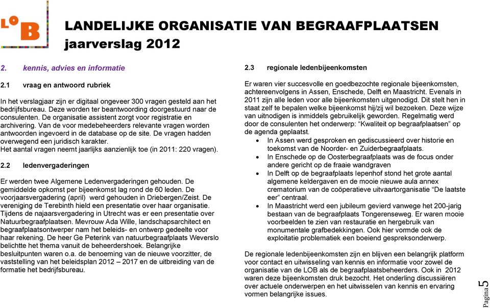 Van de voor medebeheerders relevante vragen worden antwoorden ingevoerd in de database op de site. De vragen hadden overwegend een juridisch karakter.