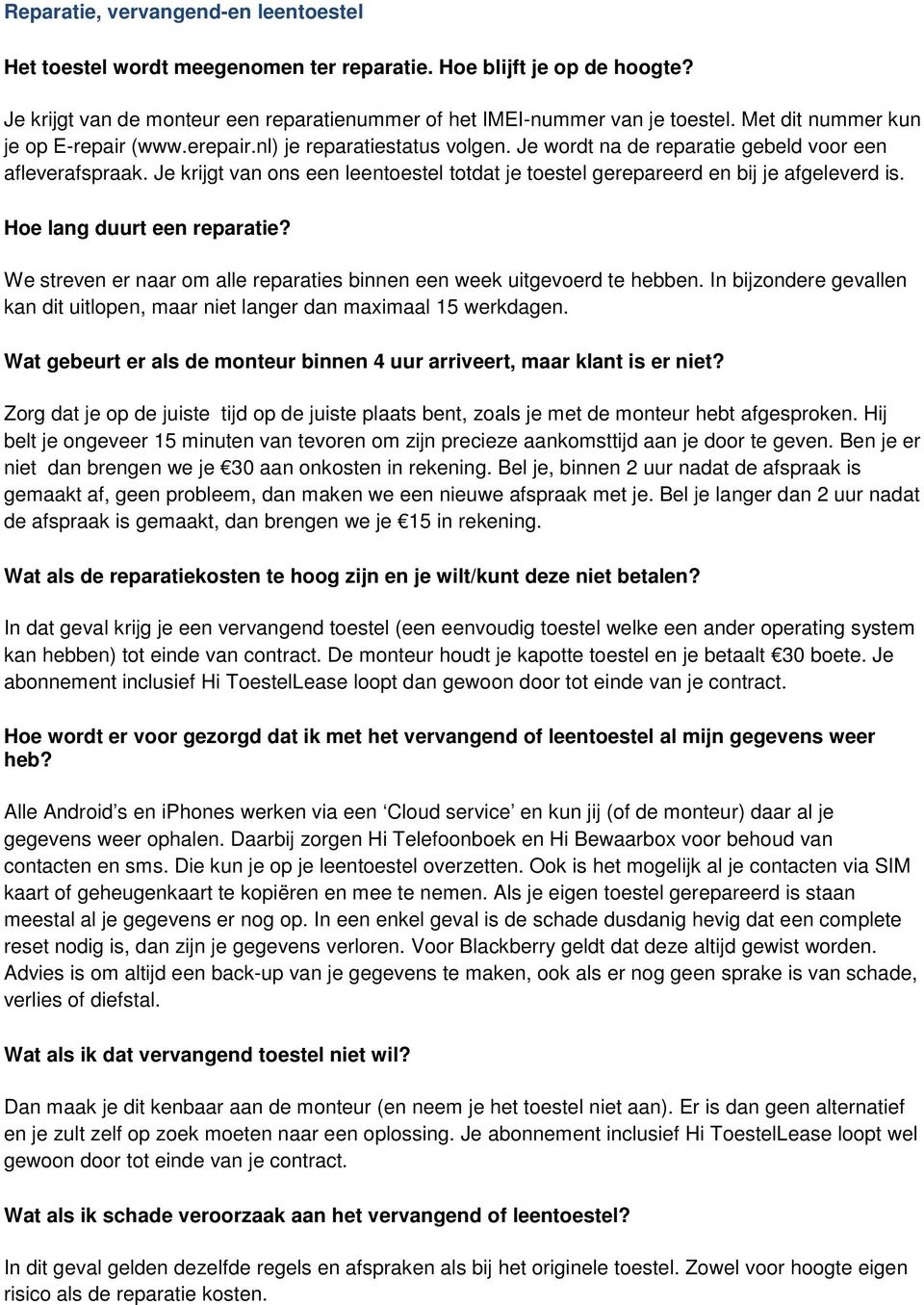 Je krijgt van ons een leentoestel totdat je toestel gerepareerd en bij je afgeleverd is. Hoe lang duurt een reparatie? We streven er naar om alle reparaties binnen een week uitgevoerd te hebben.