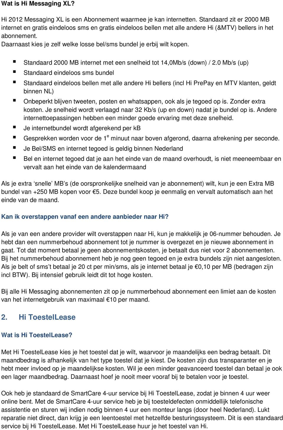 Daarnaast kies je zelf welke losse bel/sms bundel je erbij wilt kopen. Standaard 2000 MB internet met een snelheid tot 14,0Mb/s (down) / 2.