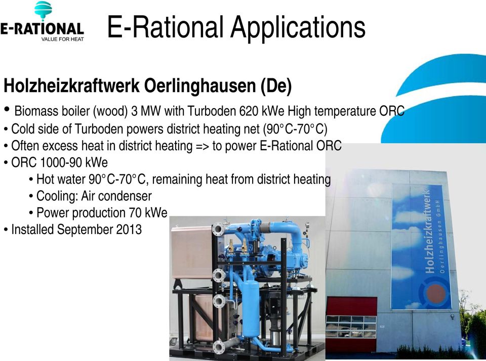 Often excess heat in district heating => to power E-Rational ORC ORC 1000-90 kwe Hot water 90 C-70