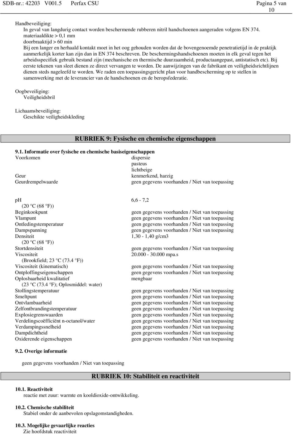 in EN 374 beschreven. De beschermingshandschoenen moeten in elk geval tegen het arbeidsspecifiek gebruik bestand zijn (mechanische en thermische duurzaamheid, productaangepast, antistatisch etc).