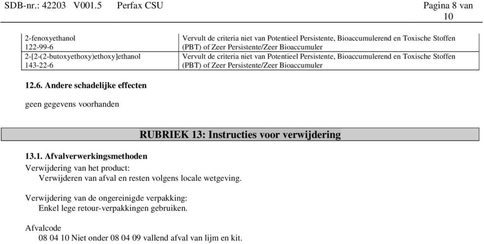 Bioaccumuler Vervult de criteria niet van Potentieel Persistente, Bioaccumulerend en Toxische Stoffen (PBT) of Zeer Persistente/Zeer Bioaccumuler 12.6.