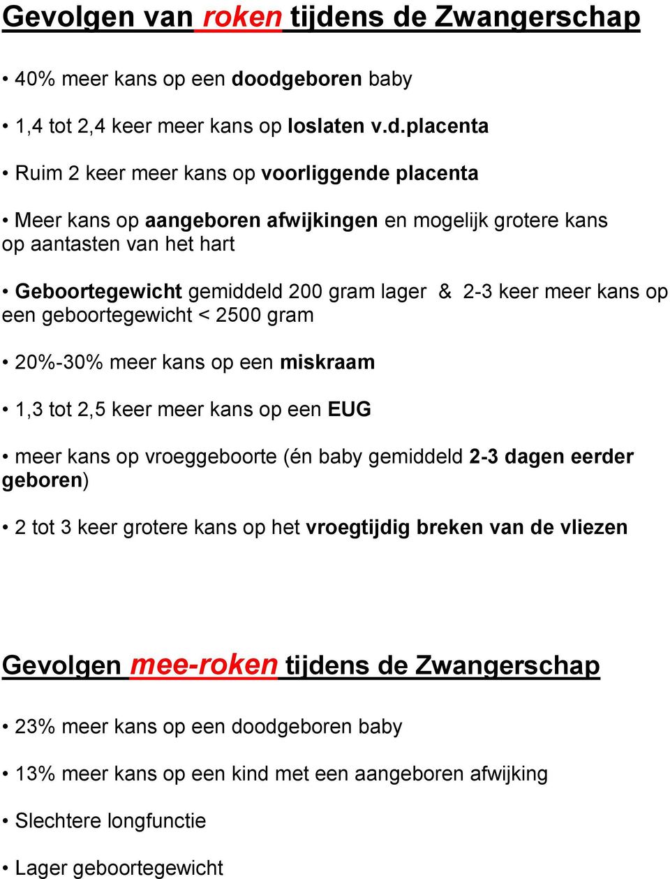 afwijkingen en mogelijk grotere kans op aantasten van het hart Geboortegewicht gemiddeld 200 gram lager & 2-3 keer meer kans op een geboortegewicht < 2500 gram 20%-30% meer kans op een