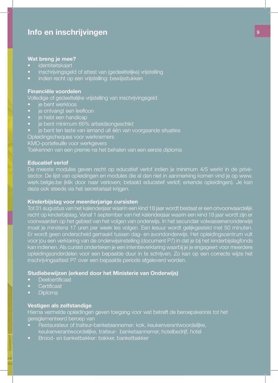 inschrijvingsgeld je bent werkloos je ontvangt een leefloon je hebt een handicap je bent minimum 66% arbeidsongeschikt je bent ten laste van iemand uit één van voorgaande situaties Opleidingscheques