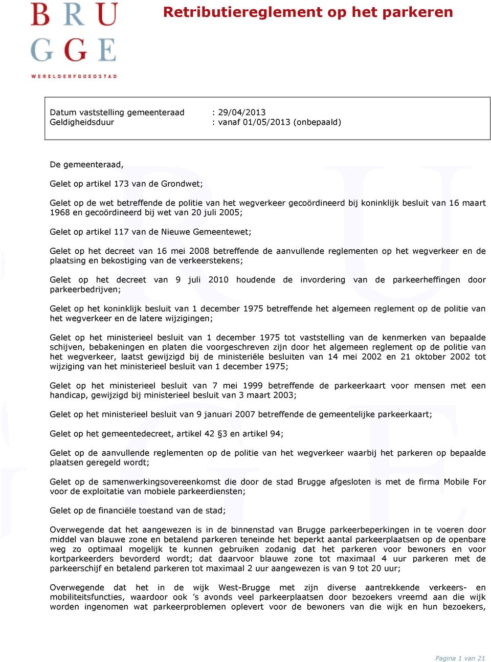 het decreet van 16 mei 2008 betreffende de aanvullende reglementen op het wegverkeer en de plaatsing en bekostiging van de verkeerstekens; Gelet op het decreet van 9 juli 2010 houdende de invordering