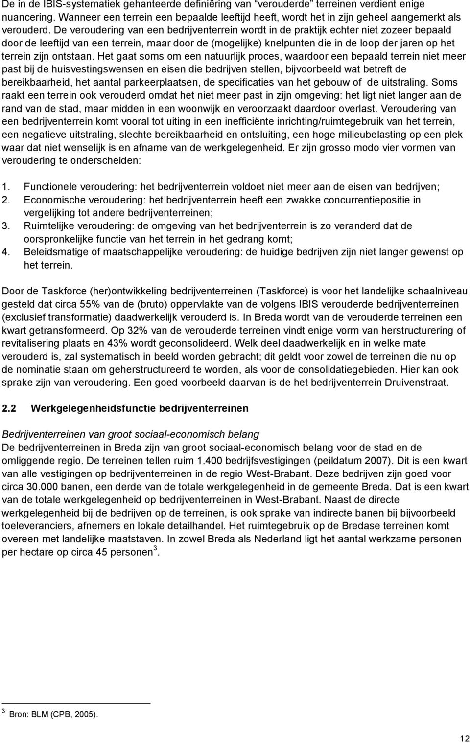 De veroudering van een bedrijventerrein wordt in de praktijk echter niet zozeer bepaald door de leeftijd van een terrein, maar door de (mogelijke) knelpunten die in de loop der jaren op het terrein