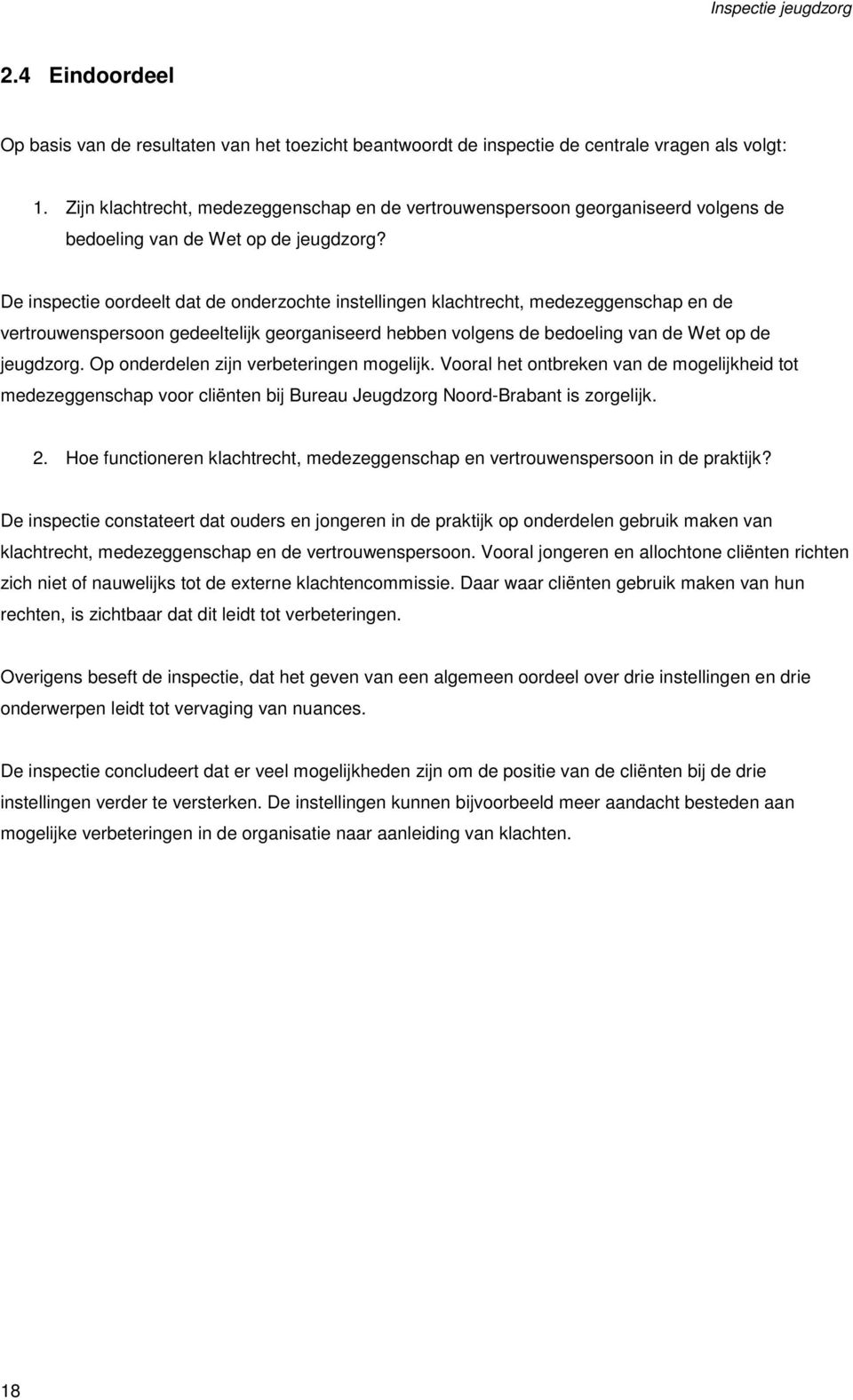 De inspectie oordeelt dat de onderzochte instellingen klachtrecht, medezeggenschap en de vertrouwenspersoon gedeeltelijk georganiseerd hebben volgens de bedoeling van de Wet op de jeugdzorg.