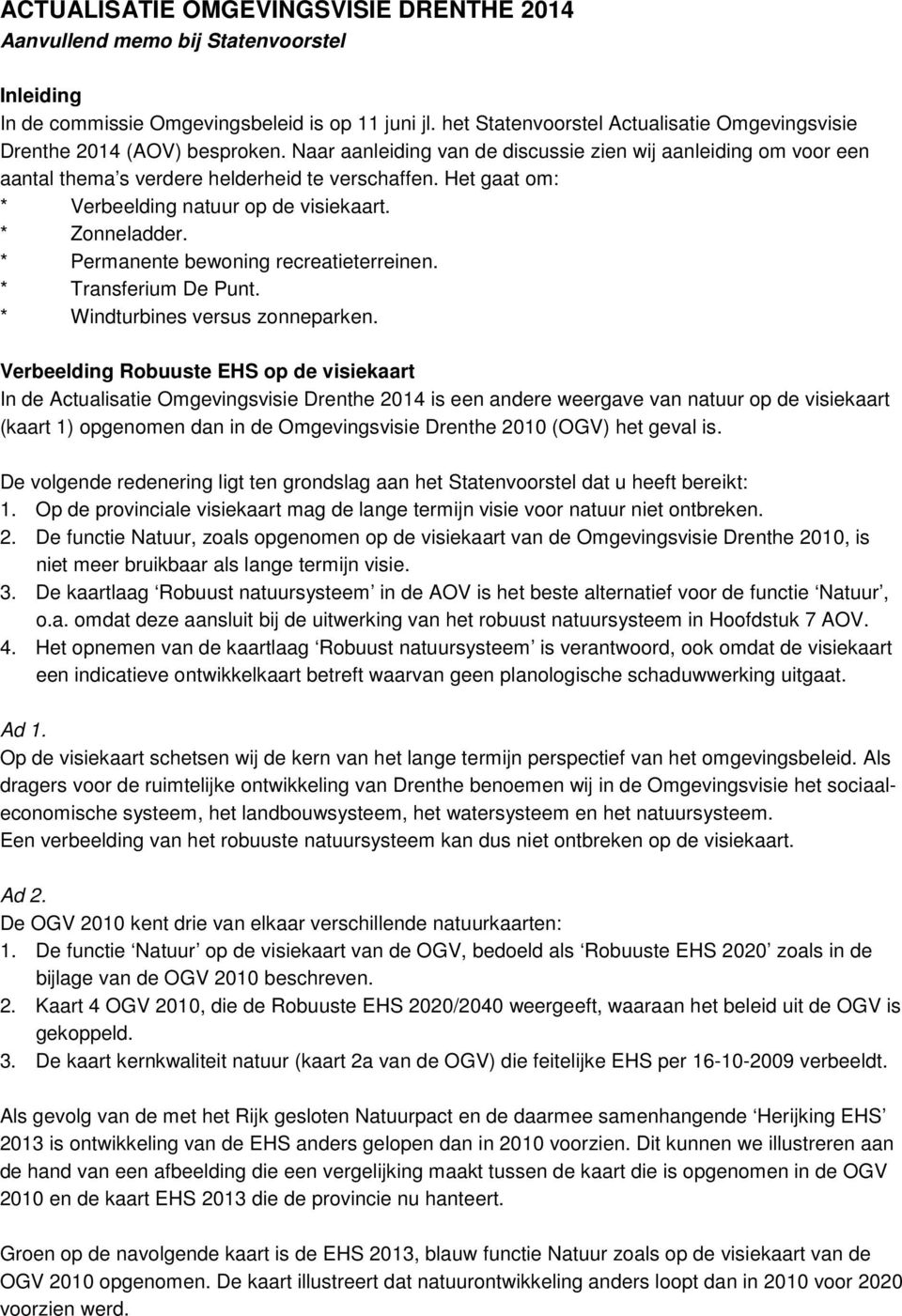 Het gaat om: * Verbeelding natuur op de visiekaart. * Zonneladder. * Permanente bewoning recreatieterreinen. * Transferium De Punt. * Windturbines versus zonneparken.