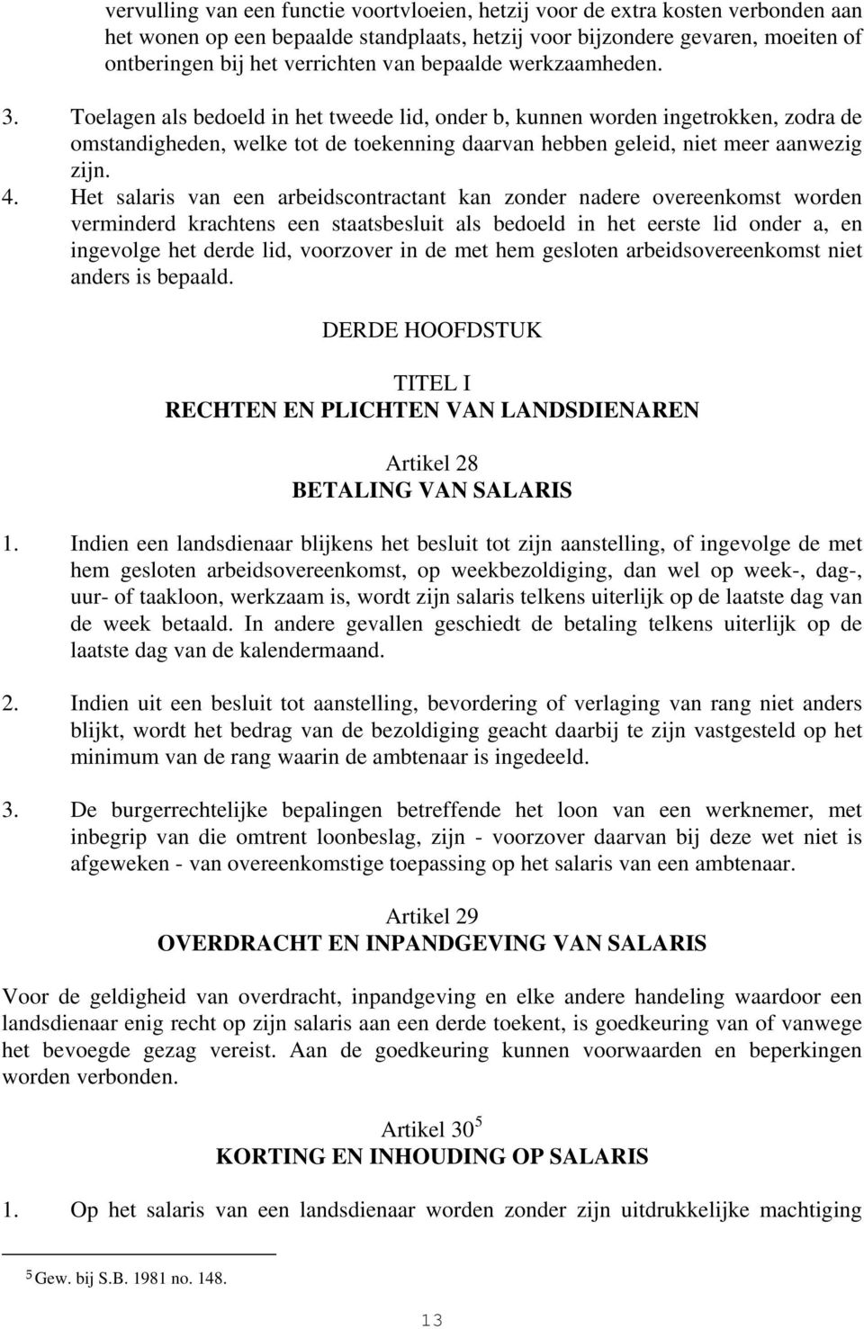 4. Het salaris van een arbeidscontractant kan zonder nadere overeenkomst worden verminderd krachtens een staatsbesluit als bedoeld in het eerste lid onder a, en ingevolge het derde lid, voorzover in