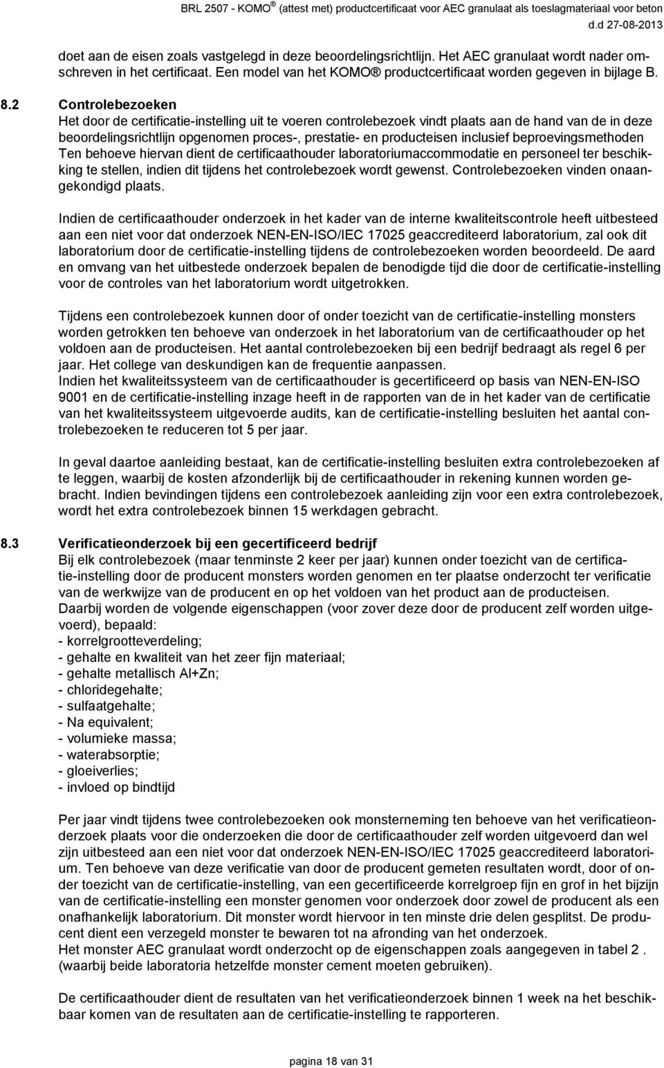 inclusief beproevingsmethoden Ten behoeve hiervan dient de certificaathouder laboratoriumaccommodatie en personeel ter beschikking te stellen, indien dit tijdens het controlebezoek wordt gewenst.