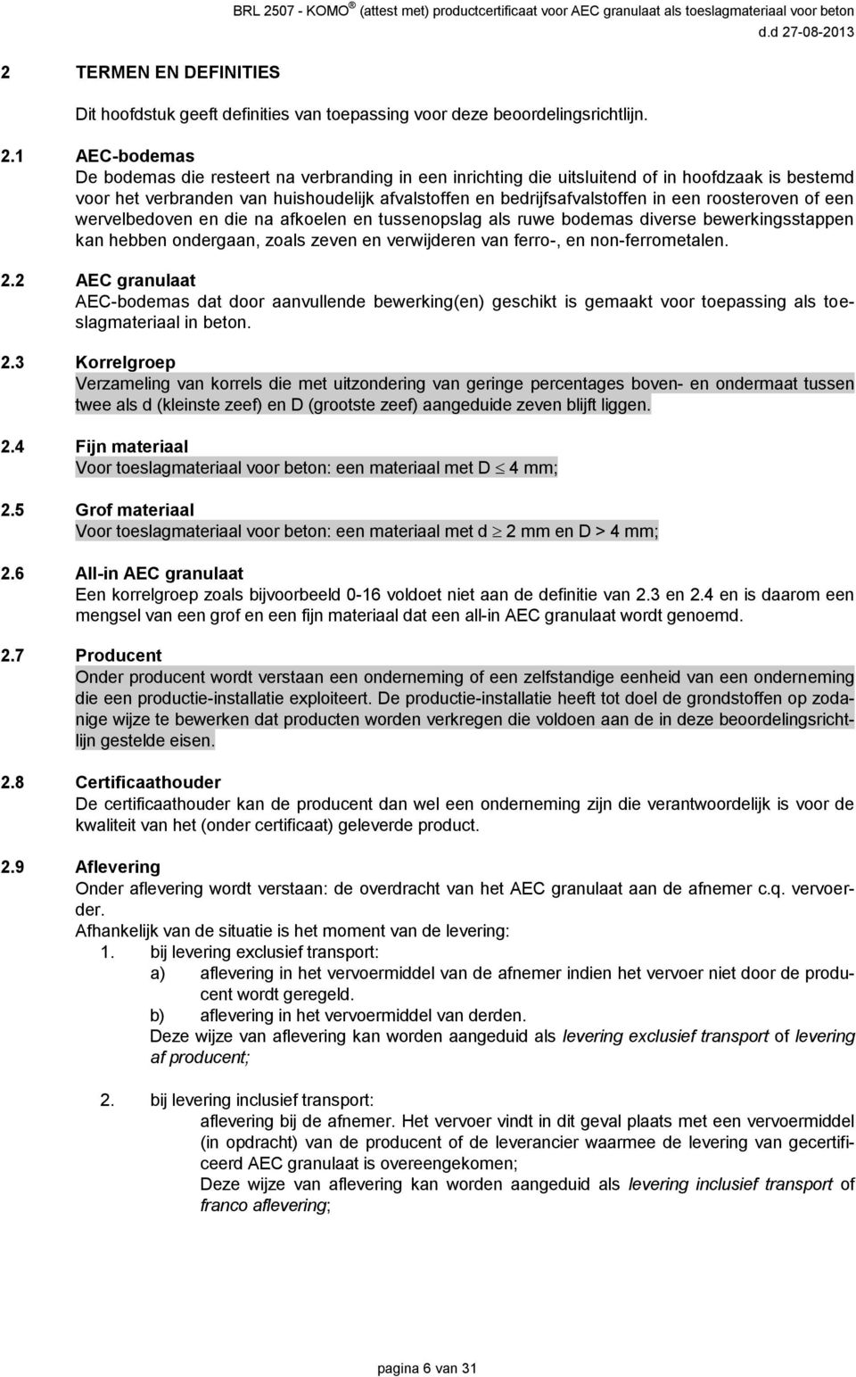 roosteroven of een wervelbedoven en die na afkoelen en tussenopslag als ruwe bodemas diverse bewerkingsstappen kan hebben ondergaan, zoals zeven en verwijderen van ferro-, en non-ferrometalen. 2.