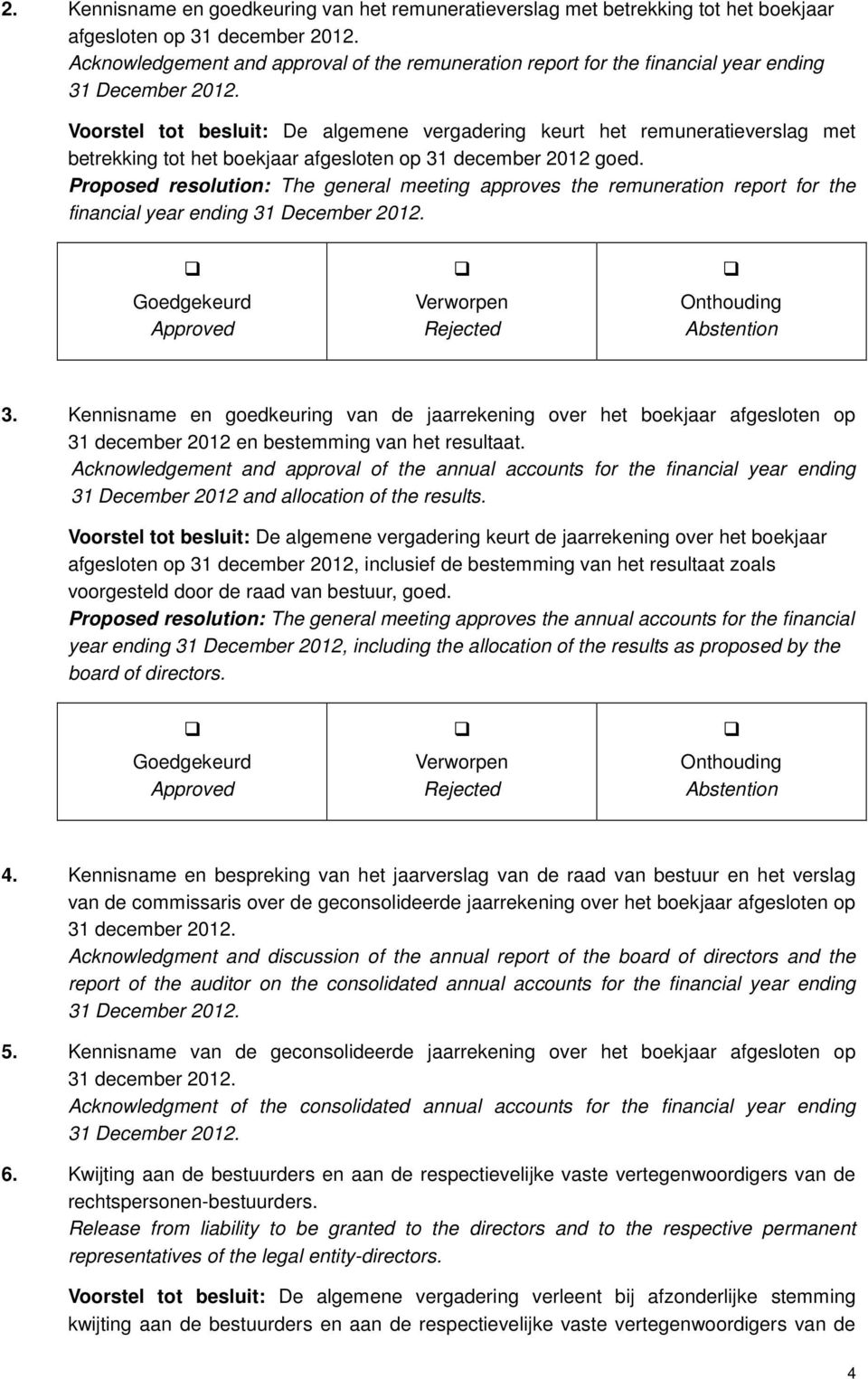 Voorstel tot besluit: De algemene vergadering keurt het remuneratieverslag met betrekking tot het boekjaar afgesloten op 31 december 2012 goed.