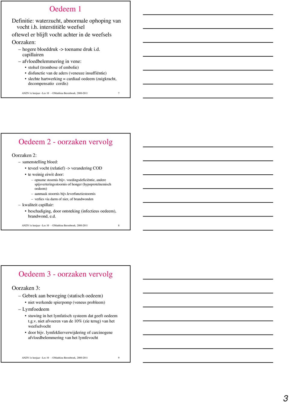 Les 10 - Matthieu Berenbroek, 2000-2011 7 Oedeem 2 - oorzaken vervolg Oorzaken 2: samenstelling bloed: teveel vocht (relatief) -> verandering COD te weinig eiwit door: opname stoornis bijv.