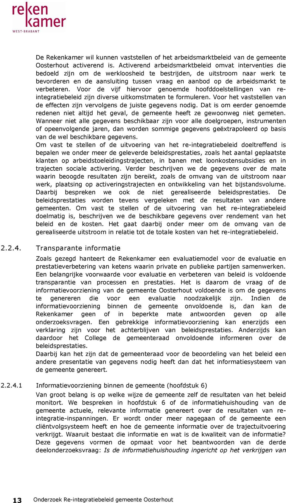 verbeteren. Voor de vijf hiervoor genoemde hoofddoelstellingen van reintegratiebeleid zijn diverse uitkomstmaten te formuleren.