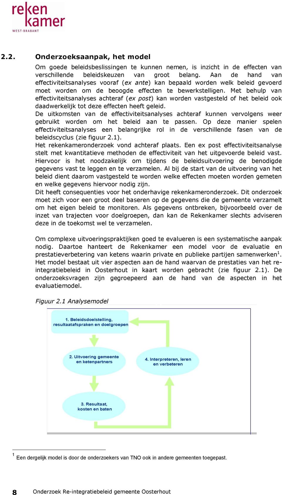 Met behulp van effectiviteitsanalyses achteraf (ex post) kan worden vastgesteld of het beleid ook daadwerkelijk tot deze effecten heeft geleid.