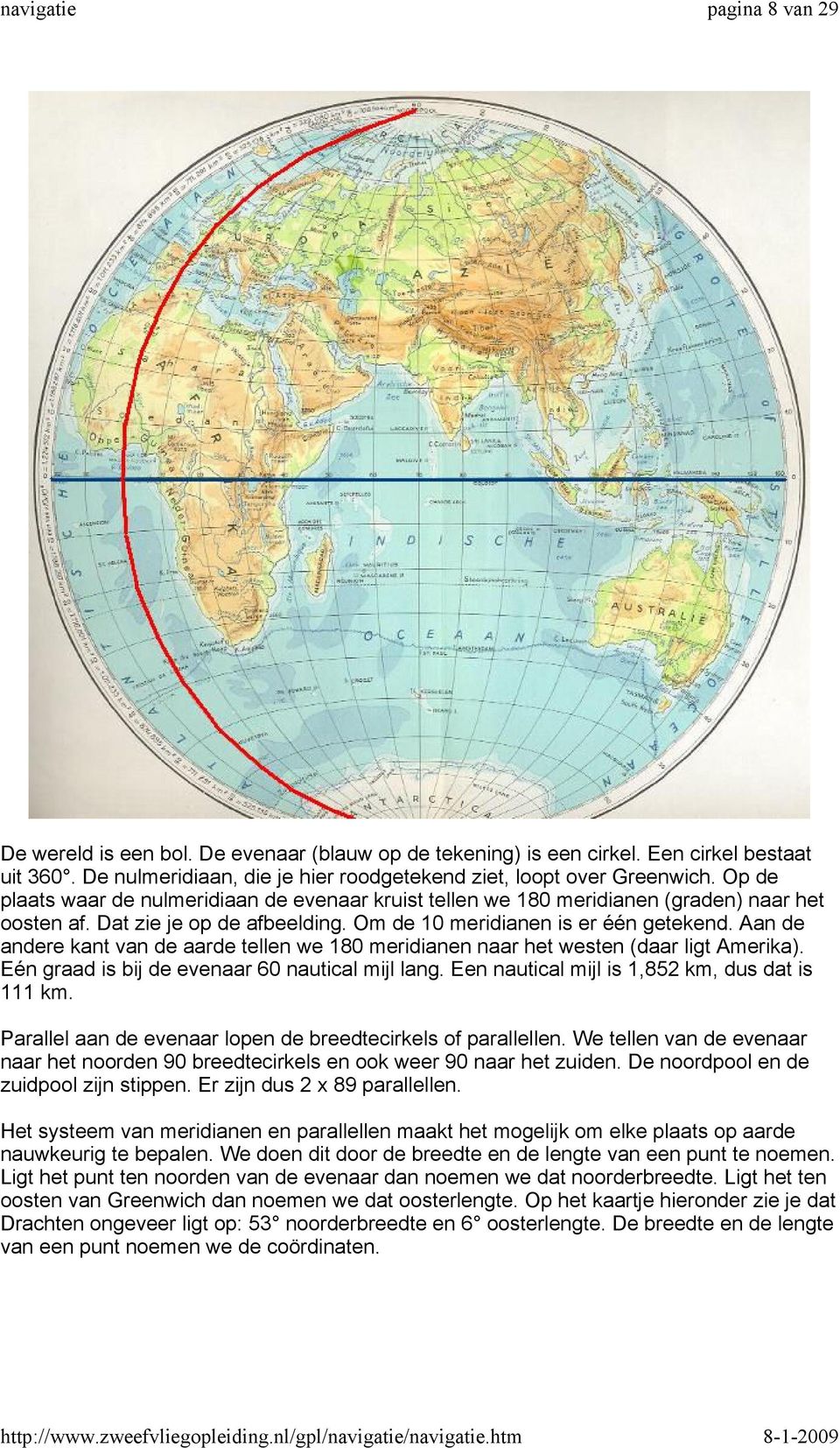 Aan de andere kant van de aarde tellen we 180 meridianen naar het westen (daar ligt Amerika). Eén graad is bij de evenaar 60 nautical mijl lang. Een nautical mijl is 1,852 km, dus dat is 111 km.