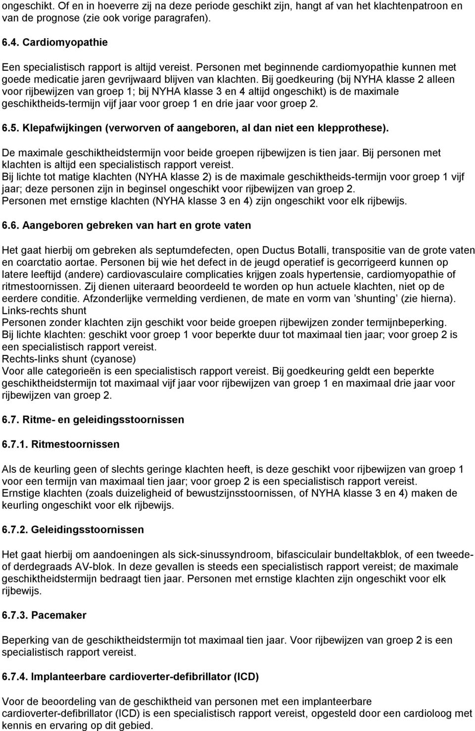 Bij goedkeuring (bij NYHA klasse 2 alleen voor rijbewijzen van groep 1; bij NYHA klasse 3 en 4 altijd ongeschikt) is de maximale geschiktheids-termijn vijf jaar voor groep 1 en drie jaar voor groep 2.