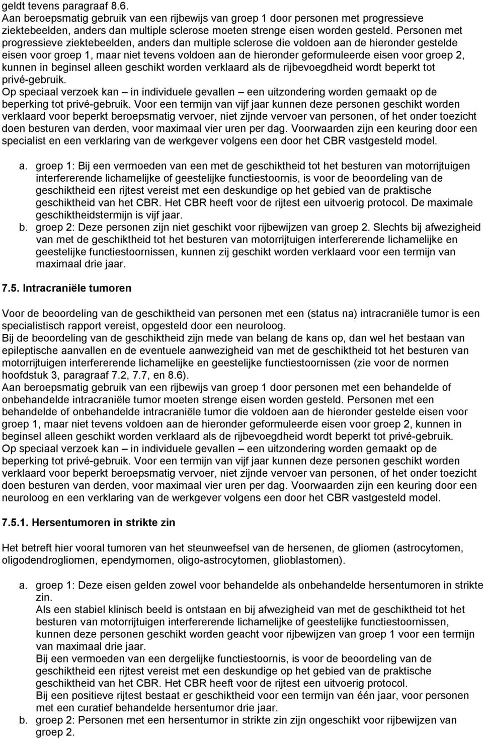 groep 2, kunnen in beginsel alleen geschikt worden verklaard als de rijbevoegdheid wordt beperkt tot privé-gebruik.