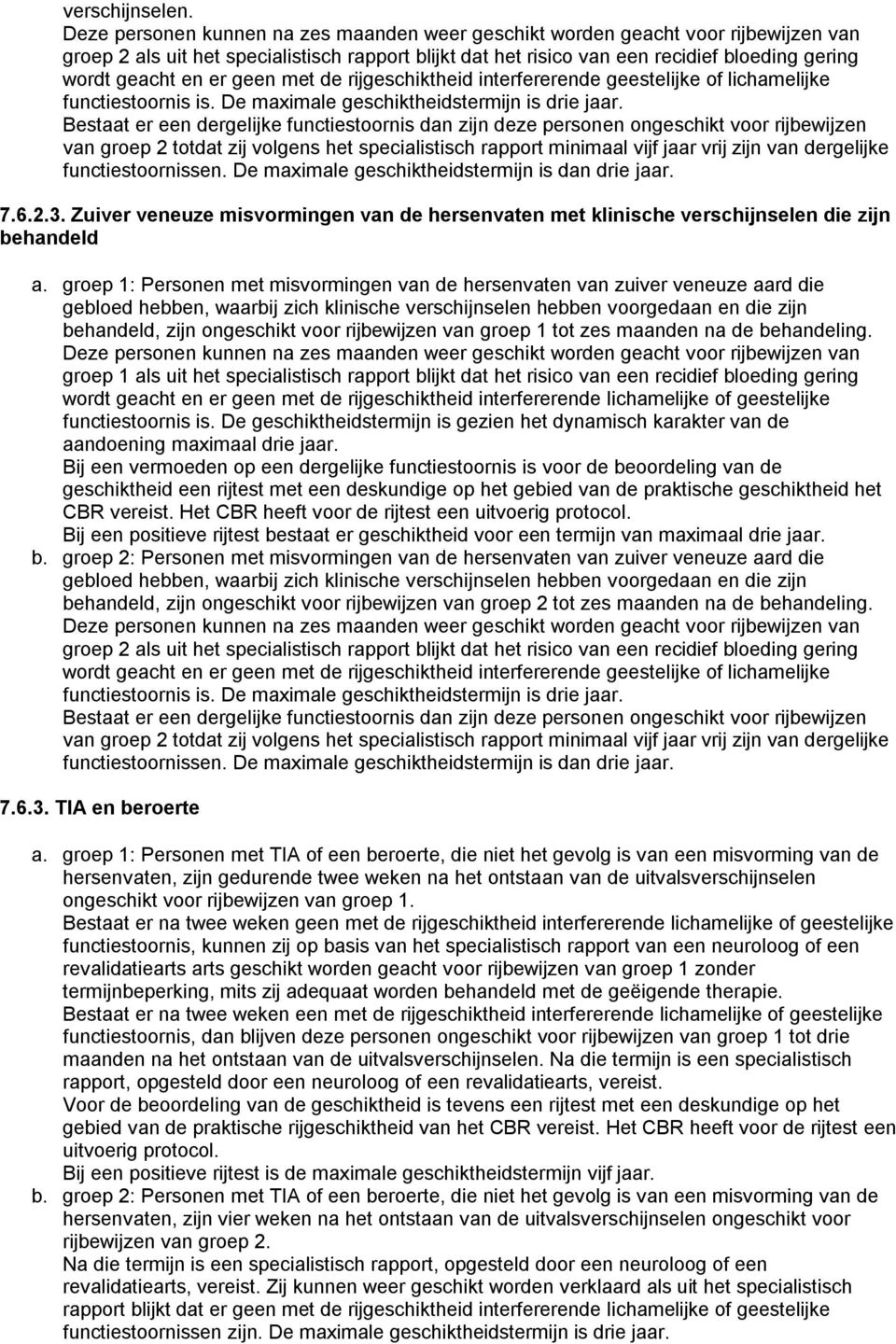 er geen met de rijgeschiktheid interfererende geestelijke of lichamelijke functiestoornis is. De maximale geschiktheidstermijn is drie jaar.