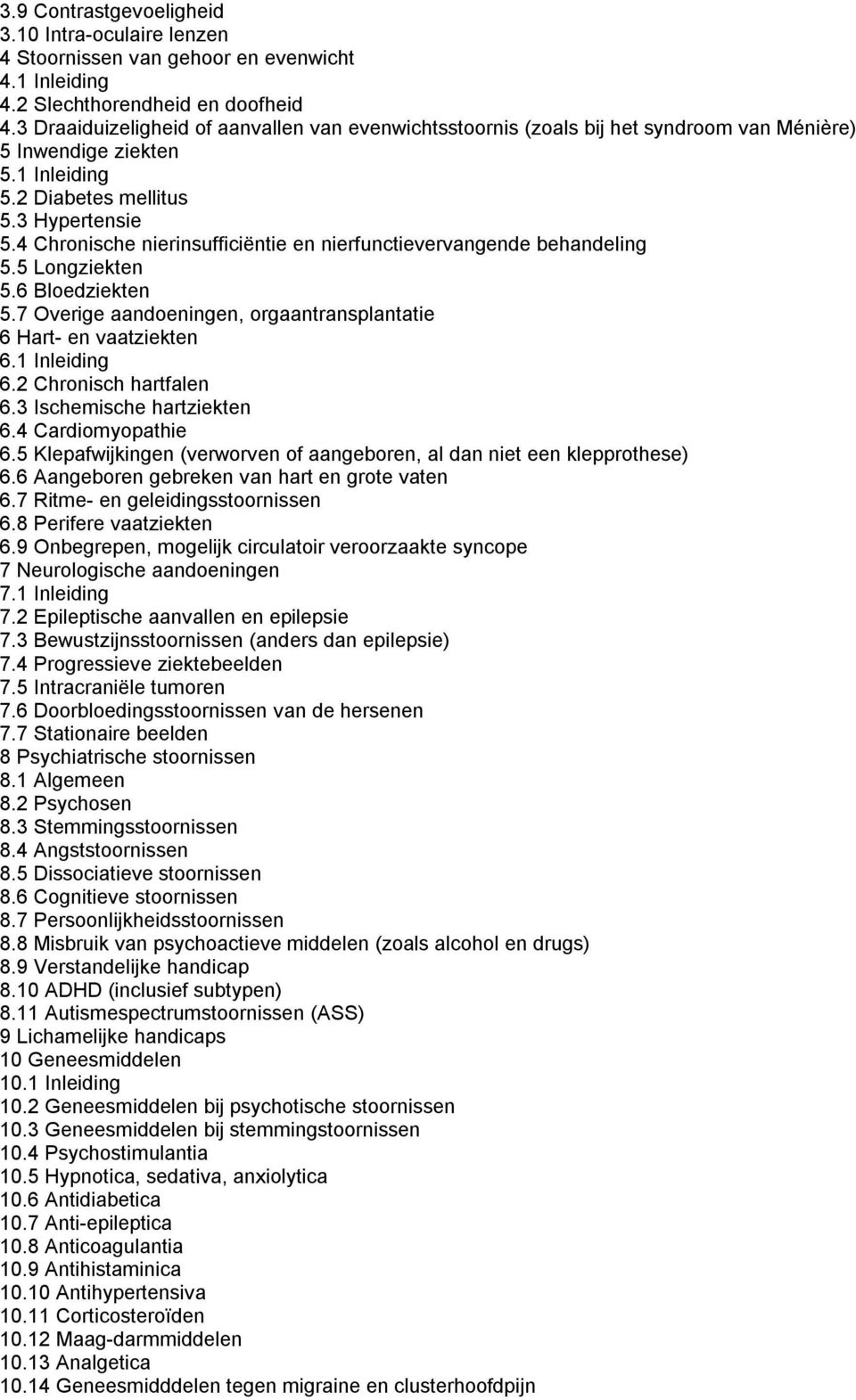 4 Chronische nierinsufficiëntie en nierfunctievervangende behandeling 5.5 Longziekten 5.6 Bloedziekten 5.7 Overige aandoeningen, orgaantransplantatie 6 Hart- en vaatziekten 6.1 Inleiding 6.