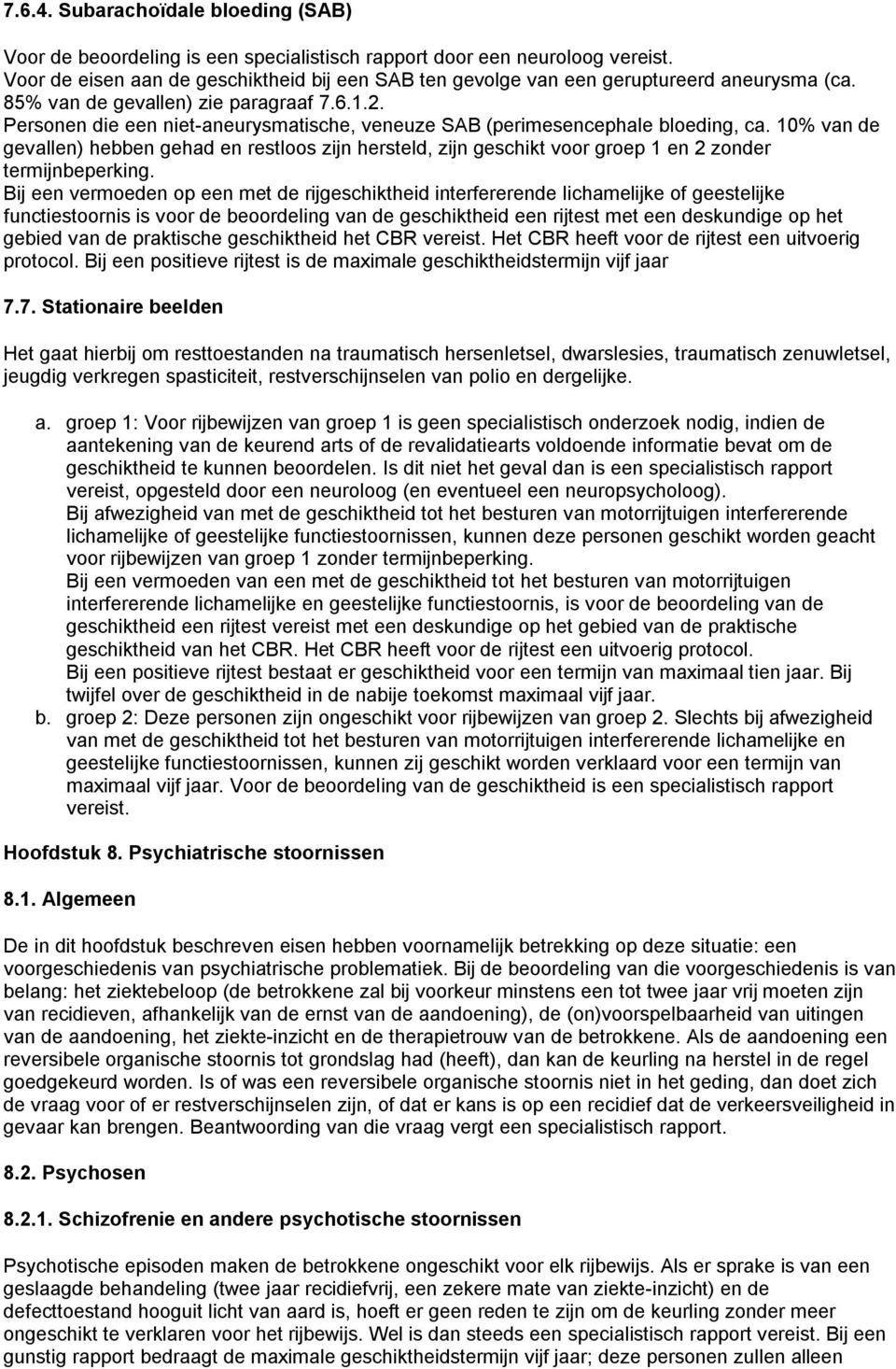 Personen die een niet-aneurysmatische, veneuze SAB (perimesencephale bloeding, ca. 10% van de gevallen) hebben gehad en restloos zijn hersteld, zijn geschikt voor groep 1 en 2 zonder termijnbeperking.