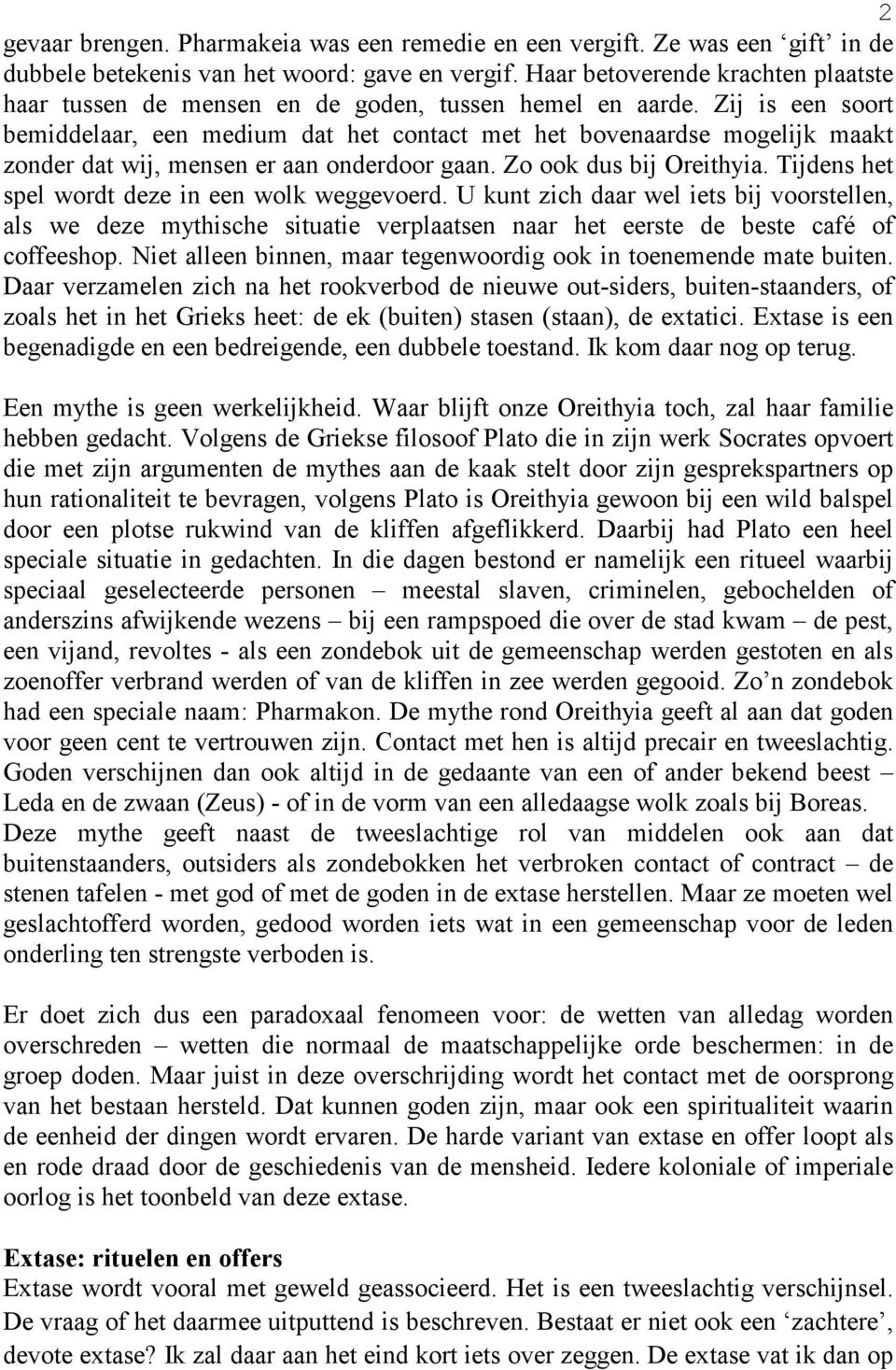 Zij is een soort bemiddelaar, een medium dat het contact met het bovenaardse mogelijk maakt zonder dat wij, mensen er aan onderdoor gaan. Zo ook dus bij Oreithyia.