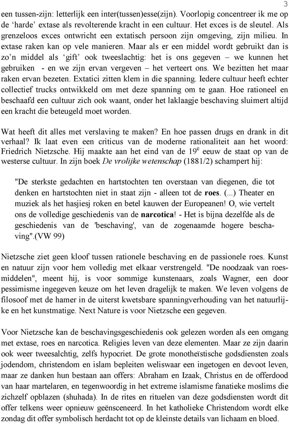 Maar als er een middel wordt gebruikt dan is zo n middel als gift ook tweeslachtig: het is ons gegeven we kunnen het gebruiken - en we zijn ervan vergeven het verteert ons.